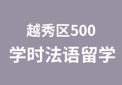 越秀区500学时法语留学培训直通班