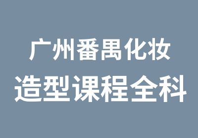 广州番禺化妆造型课程全科班培训