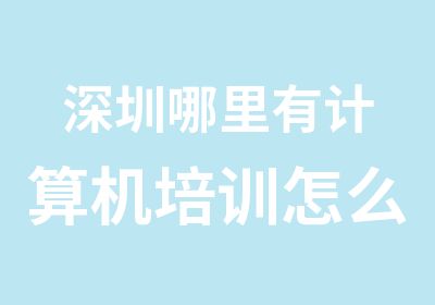 深圳哪里有计算机培训怎么样