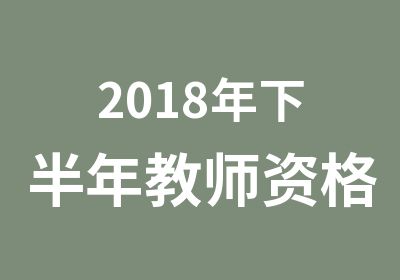 2018年下半年教师资格证笔试培训