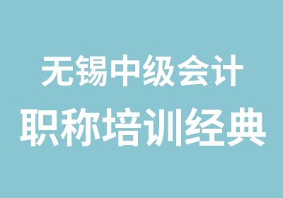 无锡中级会计职称培训经典契合政策变化开班