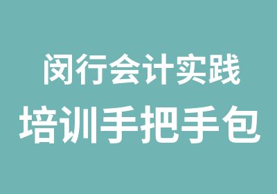 闵行会计实践培训手把手包教会马上找