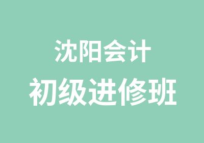 沈阳会计初级进修班