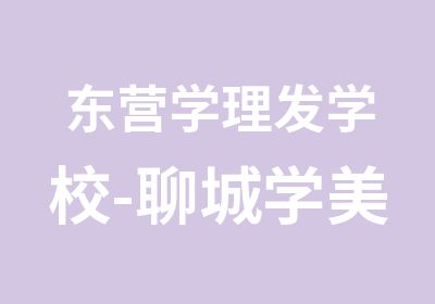 东营学理发学校-聊城学美发那个学校好