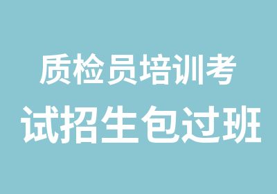 质检员培训考试招生班