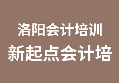 洛阳会计培训新起点会计培训