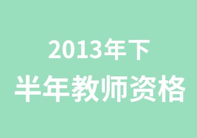 2013年下半年教师资格考试