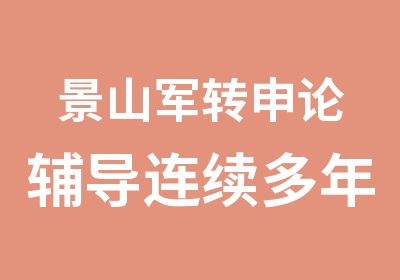 景山军转申论辅导连续多年命中军转申论考题