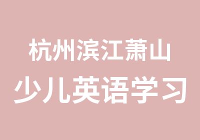 杭州滨江萧山少儿英语学习课程36岁