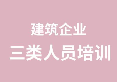 建筑企业三类人员培训