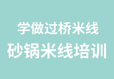 学做过桥米线砂锅米线培训