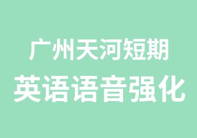 广州天河短期英语语音强化周日班培训