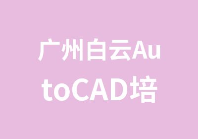 广州白云AutoCAD培训周末班