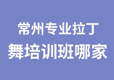 常州专业拉丁舞培训班哪家好？