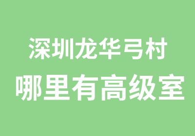 深圳龙华弓村哪里有室内设计培训