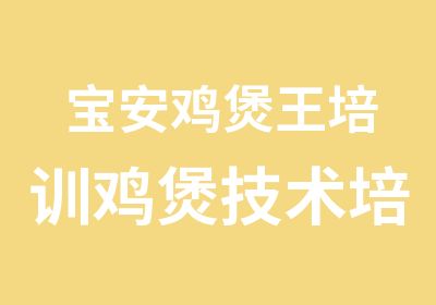 宝安鸡煲王培训鸡煲技术培训