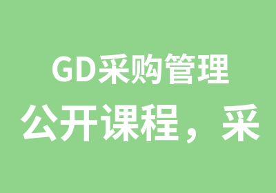 GD采购管理公开课程，采购管理系统培训消息