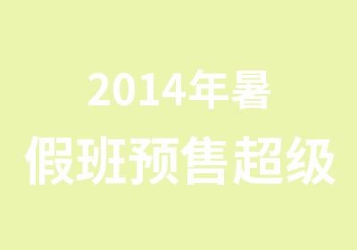 2014年暑假班预售超级优惠就等你来