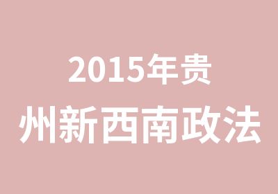 2015年贵州新西南政法干警面试培训