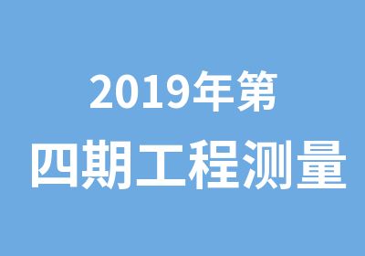 2019年第四期工程测量员培训开班