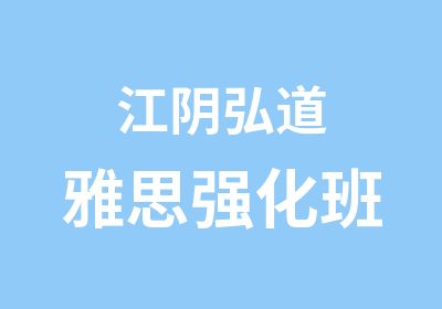 江阴弘道雅思强化班