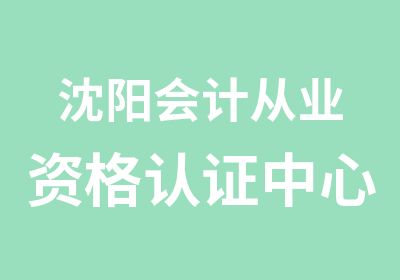 沈阳会计从业资格认证中心