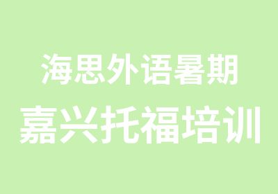 海思外语暑期嘉兴托福培训课程