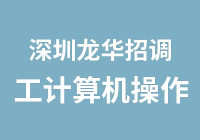 深圳龙华招调工计算机操作员培训