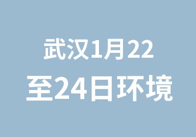 武汉1月22至24日环境外审员培训