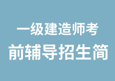 一级建造师考前辅导招生简章