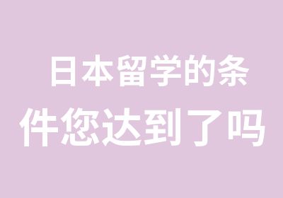 日本留学的条件您达到了吗