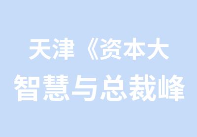 天津《资本大智慧与总裁峰会》