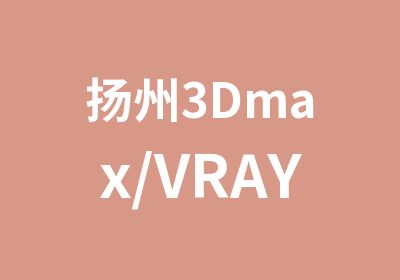 扬州3Dmax/VRAY班