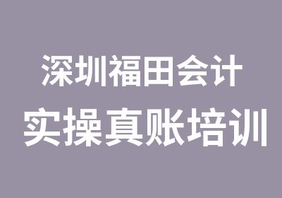 深圳福田会计实操真账培训报名