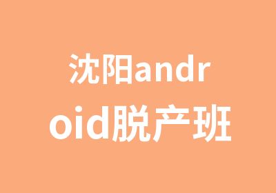 沈阳android脱产班