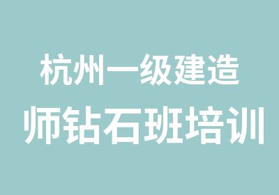 杭州一级建造师钻石班培训