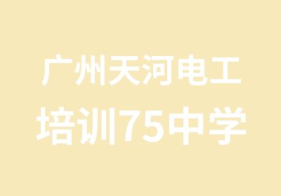 广州天河电工培训75中学教学中心