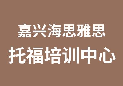 嘉兴海思雅思托福培训中心暑期托福培训精品课程