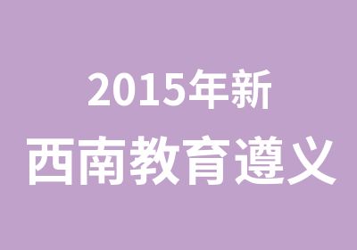 2015年新西南教育遵义县事业单位 面试培训班