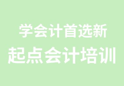 学会计选新起点会计培训好的会计培训