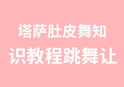 塔萨肚皮舞知识教程跳舞让衰老远离你哦