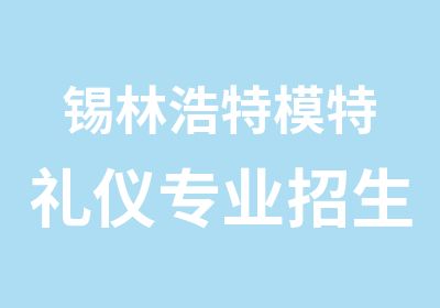 锡林浩特模特礼仪专业招生