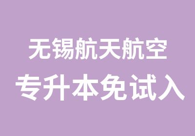 无锡航天航空专升本免试入学