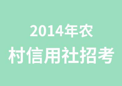 2014年农村信用社招考笔试培训班