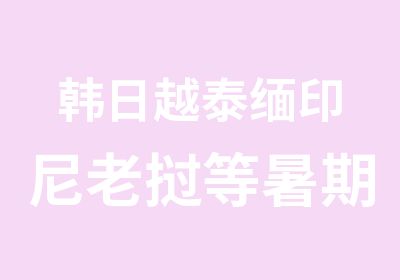 韩日越泰缅印尼老挝等暑期开班