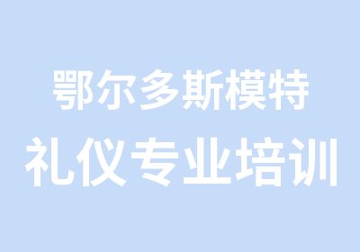 鄂尔多斯模特礼仪专业培训招生