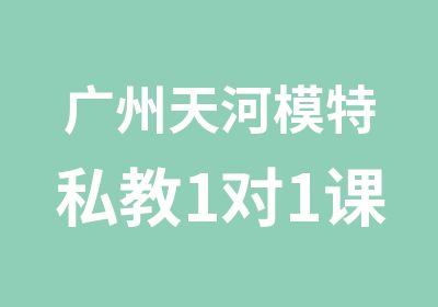 广州天河模特私教1对1课程辅导