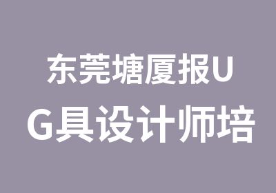 东莞塘厦报UG具设计师培训