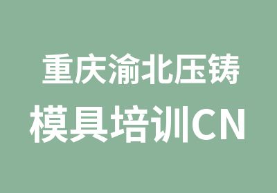 重庆渝北压铸模具培训CNC模具加工培训