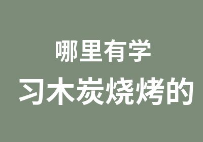 哪里有学习木炭烧烤的